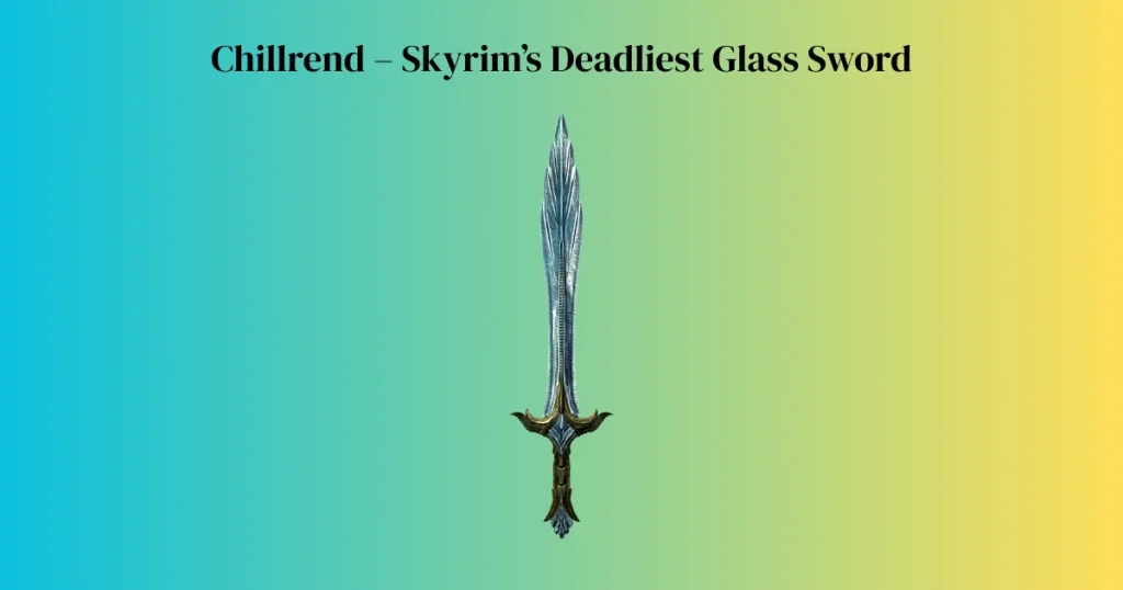 Chillrend – Skyrim’s Deadliest Glass Sword